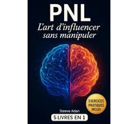 PNL L’art d’influencer sans manipuler: Apprenez à convaincre avec la PNL : influence, communication et développement personnel au service de la confiance.