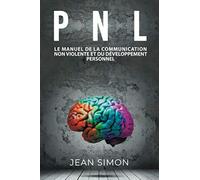 PNL: Le manuel de la communication non-violente et du développement personnel