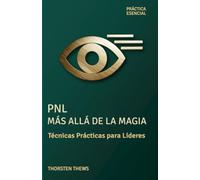 PNL: Más Allá de la Magia: Técnicas Prácticas para Líderes