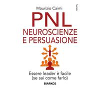 PNL neuroscienze e persuasione. Essere leader è facile (se sai co
