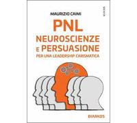 PNL neuroscienze e persuasione. Essere leader è facile (se sai come farlo)