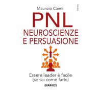 PNL neuroscienze e persuasione. Essere leader è facile (se sai come farlo). Nuova ediz.