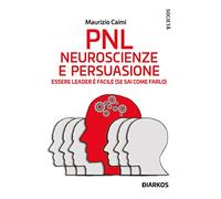 PNL. Neuroscienze e persuasione. Essere leader è facile (se sai come farlo). Nuova ediz.