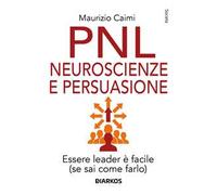PNL neuroscienze e persuasione. Essere leader è facile (se sai come farlo). Nuova ediz.