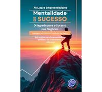 PNL para Empreendedores: Mentalidade de Sucesso: O Segredo para o Sucesso nos Negócios