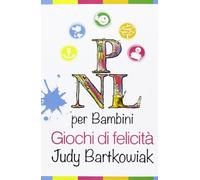 Libri Judy Bartkowiak - PNL Per Bambini. Come Costruire Un Rapporto Solido Con I