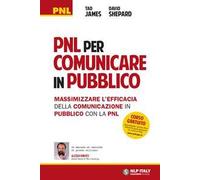 PNL per comunicare in pubblico. Massimizzare l'efficacia della comunicazione in pubblico con la PNL