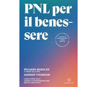 PNL per il benessere. Come vivere felici usando la Programmazione
