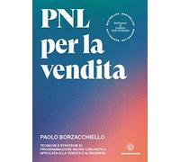 PNL per la vendita: Tecniche e strategie di programmazione neuro-linguistica applicata alla vendita e al business