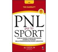 PNL per lo sport. Come allenare la mente per vincere usando le tecniche della programmazione neuro-linguistica