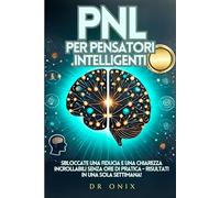 PNL PER PENSATORI INTELLIGENTI: Sbloccate una fiducia e una chiarezza incrollabili senza ore di pratica - Risultati in UNA SOLA SETTIMANA!: 1