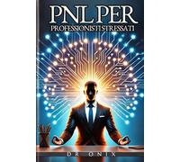 PNL PER PROFESSIONISTI STRESSATI: Come calmare la mente e aumentare la produttività in MENO di 15 minuti, anche se avete un'agenda piena!