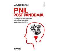 PNL post pandemia. Riprogrammare i pensieri per vivere al meglio la nuova normalità