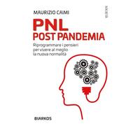 PNL post pandemia. Riprogrammare i pensieri per vivere al meglio la nuova normalità