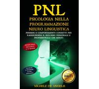 PNL | Psicologia nella Programmazione Neuro Linguistica: Pensieri e Comportamenti Corretti per raggiungere il Successo Personale e Professionale che meriti