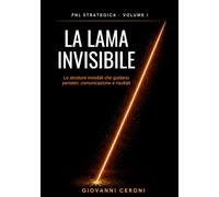 PNL STRATEGICA VOLUME I- LA LAMA INVISIBILE: Le strutture invisibili che guidano pensieri, comunicazione e risultati - Ediz. a Colori