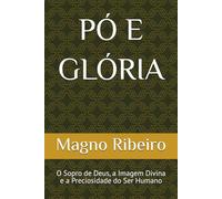 PÓ E GLÓRIA: O Sopro de Deus, a Imagem Divina e a Preciosidade do Ser Humano