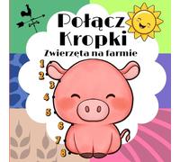 Połącz Kropki - Zwierzęta na farmie: Łączymy kropki w zakresie od 1 do 77 tworząc urocze zwierzęta mieszkające na farmie. Książka z aktywnościami dla ... Zabawa, nauka i kolorowanie w jednym!
