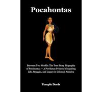 Pocahontas: Between Two Worlds: The True Story Biography of Pocahontas - A Powhatan Princess’s Inspiring Life, Struggle, and Legacy in Colonial America