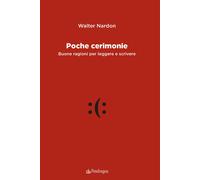 Libri Walter Nardon - Poche Cerimonie. Buone Ragioni Per Leggere E Scrivere