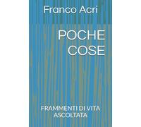 POCHE COSE: FRAMMENTI DI VITA ASCOLTATA