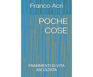 POCHE COSE: FRAMMENTI DI VITA ASCOLTATA