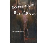 Pochi elefanti a Borgofermo - Ferrero Antonio