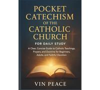 Pocket Catechism of the Catholic Church for Daily Study: A Clear, Concise Guide to Catholic Teachings, Prayers, and Doctrine for Beginners, Adults, and Faithful Devotion