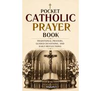 Pocket Catholic Prayer Book: Traditional Prayers, Guided Devotions, and Daily Reflections