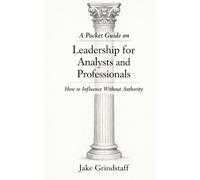 Pocket Guide on Leadership for Analysts and Professionals: How to Influence Without Authority