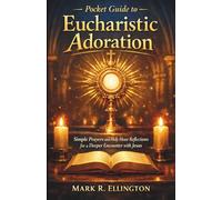 Pocket Guide to Eucharistic Adoration: Simple Prayers and Holy Hour Reflections for a Deeper Encounter with Jesus