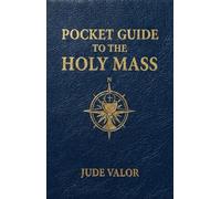Pocket Guide to the Holy Mass: A Beginner’s Guide to the Order of the Catholic Mass and the Prayers, Gestures, and Meaning Behind It