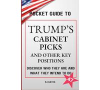 Pocket Guide to Trump's Cabinet Picks and Other Key Positions: Discover Who They Are and What They Intend To Do