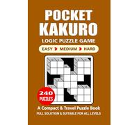 Pocket Kakuro Puzzle Book: 240 Puzzles, Great Kakuro Logic Puzzle Game, A Compact and Travel Puzzle Book, 3 Levels Easy, Medium, and Hard, Pocket Size 4x6 Inches.