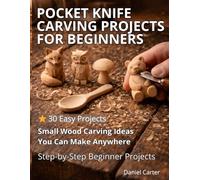 Pocket Knife Carving Projects for Beginners: Easy Small Wood Carving Projects with Simple Step-by-Step Whittling Techniques