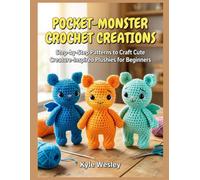 POCKET MONSTER CROCHET CREATIONS: Step-by-Step Patterns to Craft Cute Creature-Inspired Plushies for Beginners