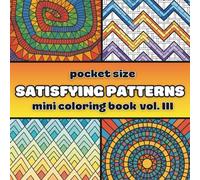 Pocket Size Satisfying Geometric Patterns Mini Coloring Book Vol. III: Travel Size Edition with 55 Abstract Designs for Mindful Relaxation