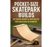 Pocket-Size Skatepark Builds: DIY Micro Ramps & Obstacles for Backyard Beginners