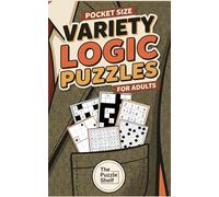 Pocket Size Variety Logic Puzzles For Adults: 360 Challenging Mind Games: From Binairo and Hitori to Kurodoko and Killer Sudoku - The Ultimate Logic Puzzle Compendium
