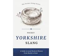Pocket Yorkshire Slang | No Nonsense. Just Proper Yorkshire.: Decode the Dialect of God’s Own Country, Words, Phrases & Proper Northern Sayings