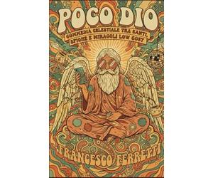 POCO DIO - Commedia celestiale tra santi, sfighe e miracoli low cost: Il libro per chi parla a Dio come al coinquilino: irriverente, profondo, esilarante. Regalo originale per credenti veri.