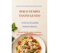 Poco Tempo, Tanto Gusto: 60 Ricette Express per Chi Lavora e Non Rinuncia al Sapore