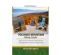 POCONOS MOUNTAIN HIKING GUIDE: Explore the Untamed Trails Across Pennsylvania’s Scenic Playground