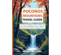 Poconos Mountains Travel Guide: The Nature & Wellness Manual: Waterfall Trails, Spring Wildflower Hikes, Lakefront Retreats, and Small-Town Hidden Gemss.