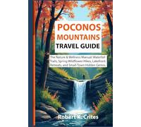 Poconos Mountains Travel Guide: The Nature & Wellness Manual: Waterfall Trails, Spring Wildflower Hikes, Lakefront Retreats, and Small-Town Hidden Gemss.