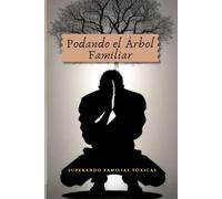 Podando el Árbol Familiar: Superando Familias Tóxicas