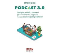 Podcast 3.0: Strategie, modelli e strumenti per comprendere e progettare il podcast nell'era delle piattaforme