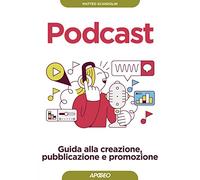 Podcast. Guida alla creazione, pubblicazione e promozione