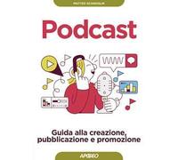 Podcast. Guida alla creazione, pubblicazione e promozione