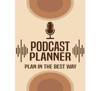 Podcast Journal Notebook: A Podcast Planner For Podcast Artists.: Complete your equipments and accessories with this workbook To organise episodes and hosting content.